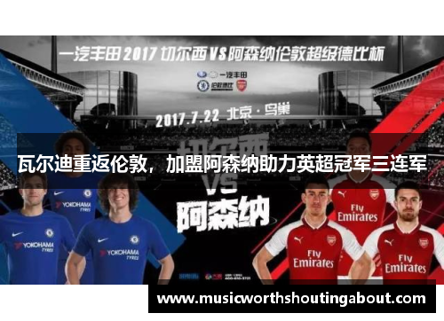 瓦尔迪重返伦敦，加盟阿森纳助力英超冠军三连军